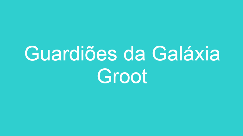 Guardiões da Galáxia Groot
