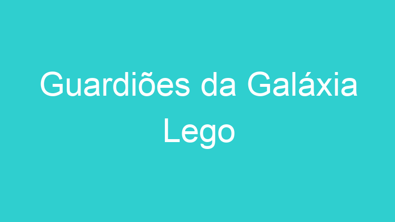 Guardiões da Galáxia Lego