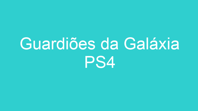 Guardiões da Galáxia PS4