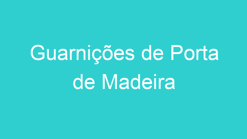 Guarnições de Porta de Madeira