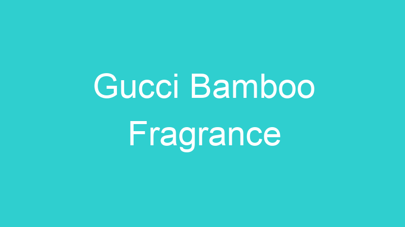 Gucci Bamboo Fragrance