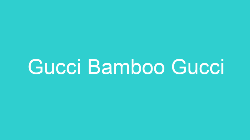 Gucci Bamboo Gucci