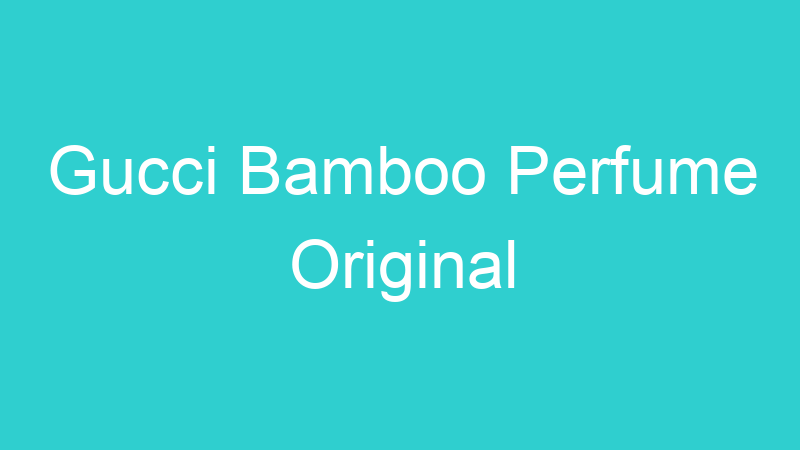 Gucci Bamboo Perfume Original