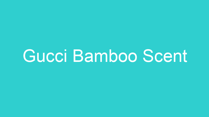 Gucci Bamboo Scent