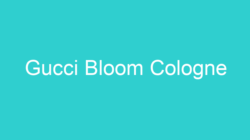 Gucci Bloom Cologne