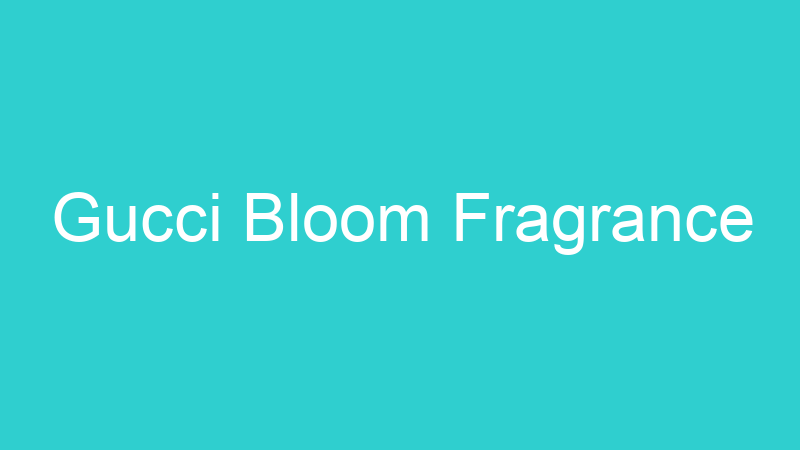 Gucci Bloom Fragrance