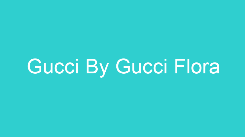 Gucci By Gucci Flora