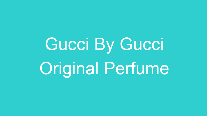 Gucci By Gucci Original Perfume
