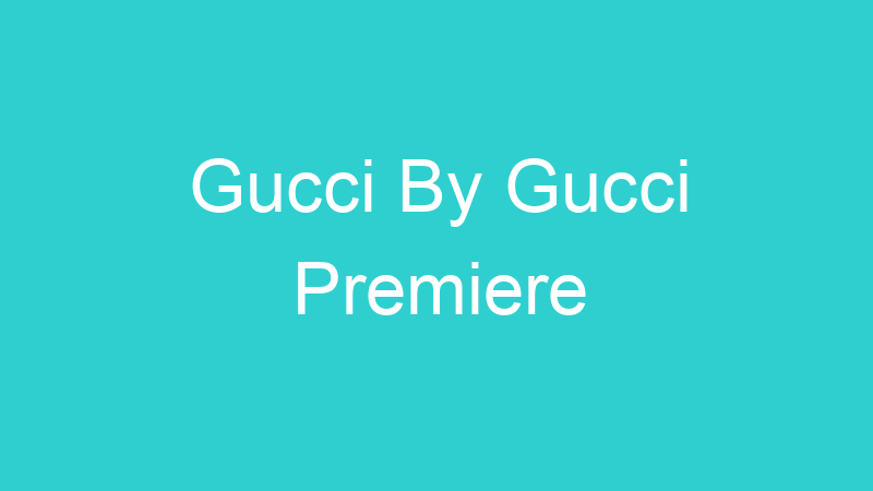 Gucci By Gucci Premiere