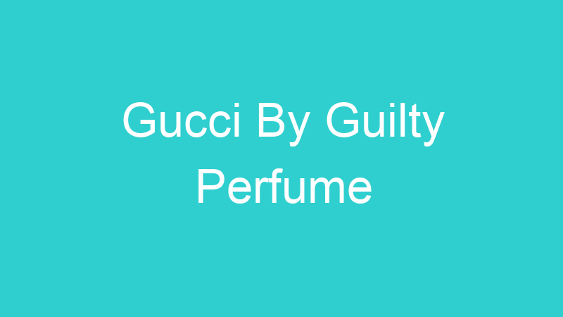 Gucci By Guilty Perfume