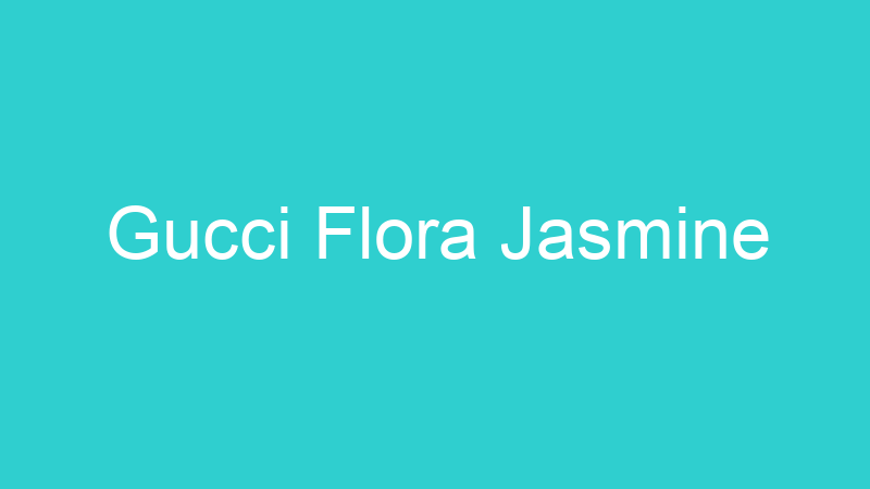 Gucci Flora Jasmine