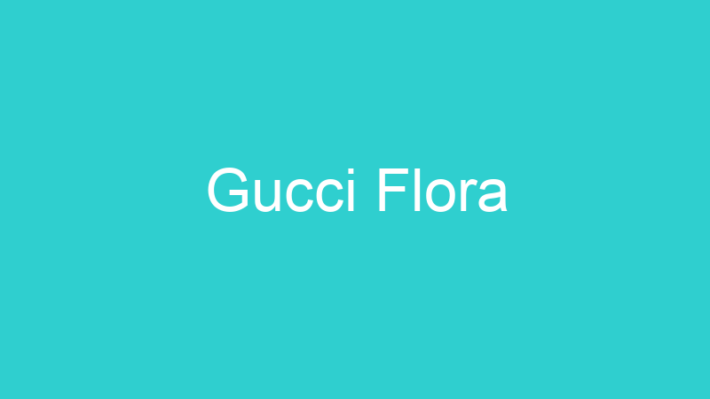 Gucci Flora
