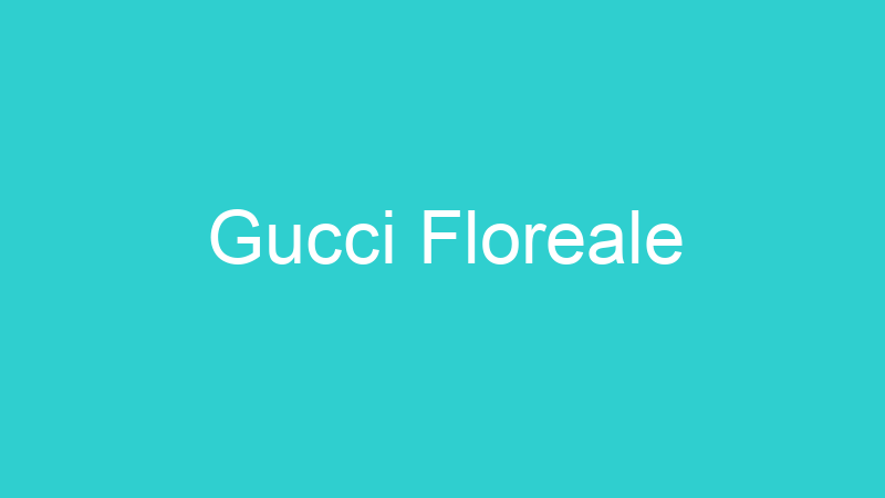 Gucci Floreale