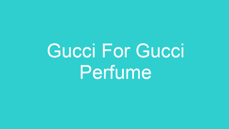 Gucci For Gucci Perfume