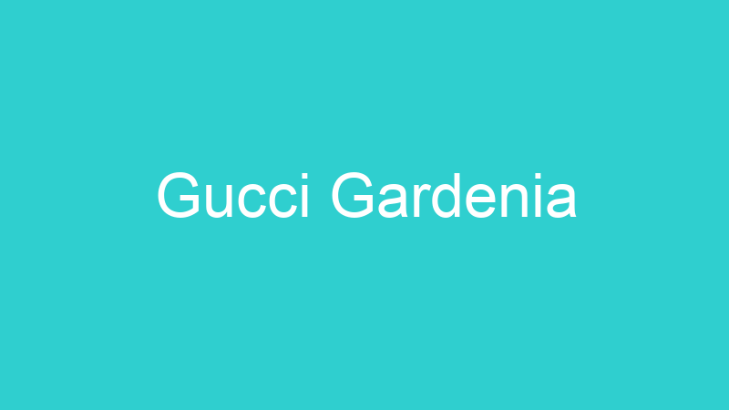 Gucci Gardenia
