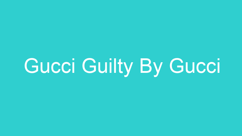Gucci Guilty By Gucci