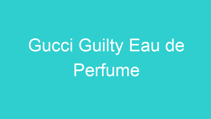 Gucci Guilty Eau de Perfume