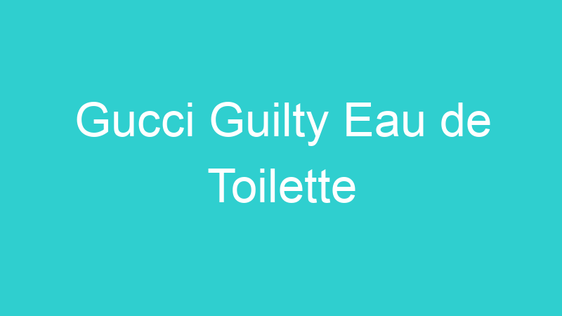 Gucci Guilty Eau de Toilette