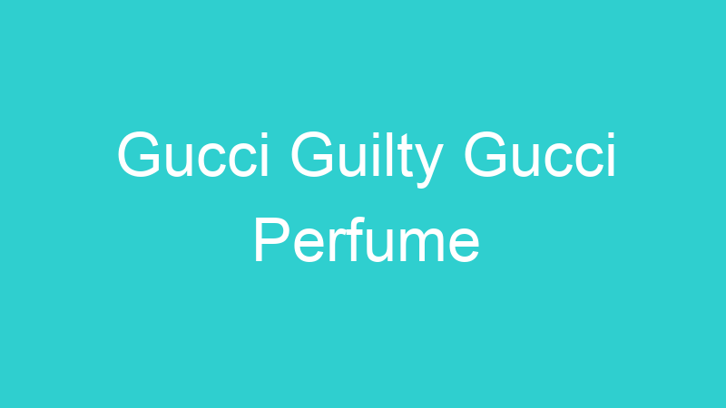 Gucci Guilty Gucci Perfume