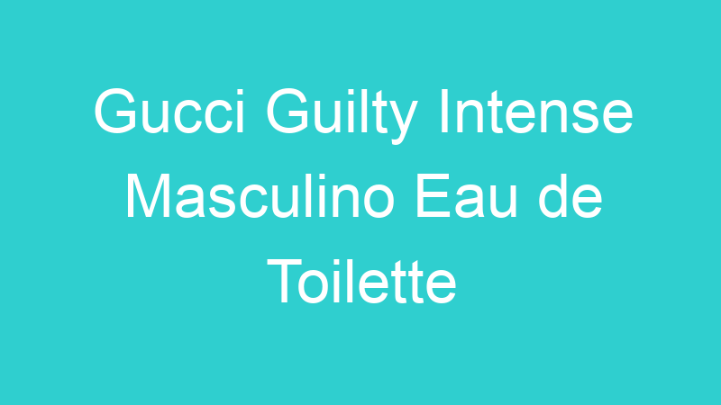 Gucci Guilty Intense Masculino Eau de Toilette