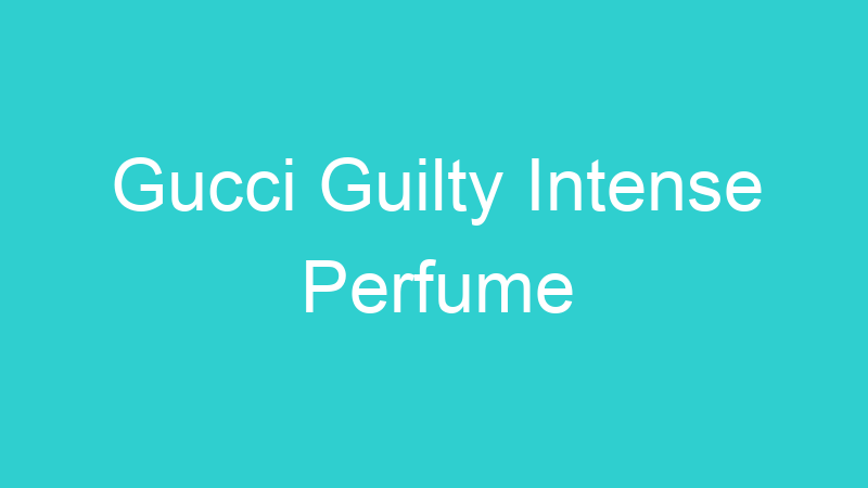Gucci Guilty Intense Perfume