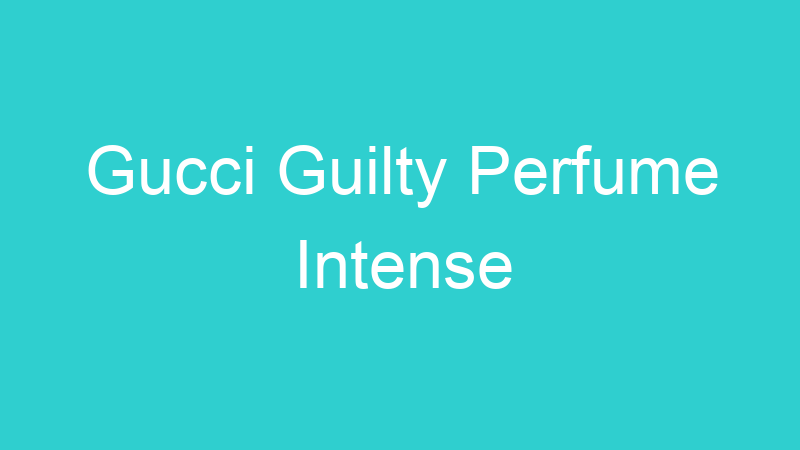 Gucci Guilty Perfume Intense