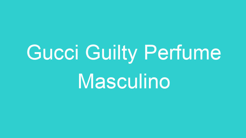 Gucci Guilty Perfume Masculino