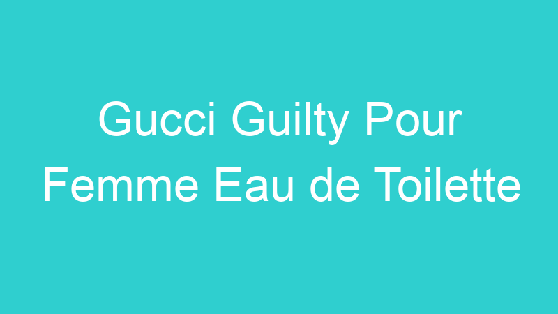 Gucci Guilty Pour Femme Eau de Toilette