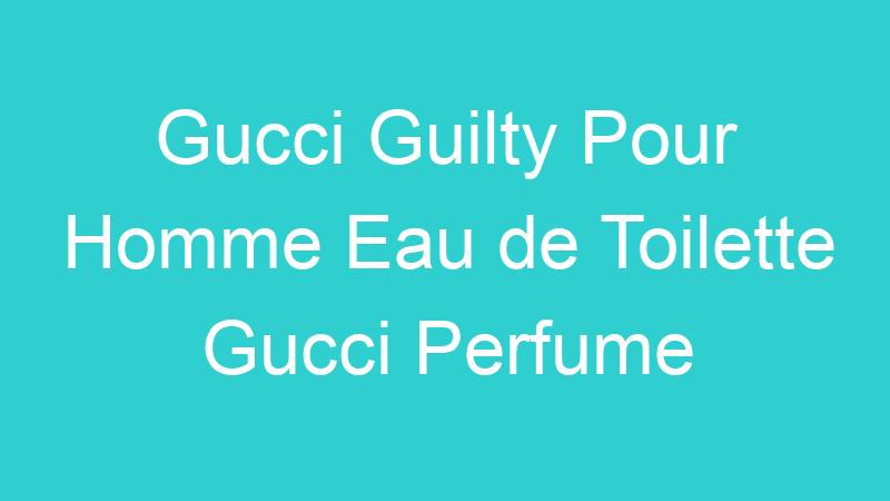 Gucci Guilty Pour Homme Eau de Toilette Gucci Perfume Masculino