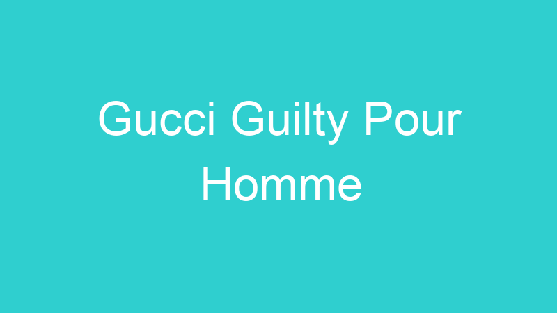 Gucci Guilty Pour Homme