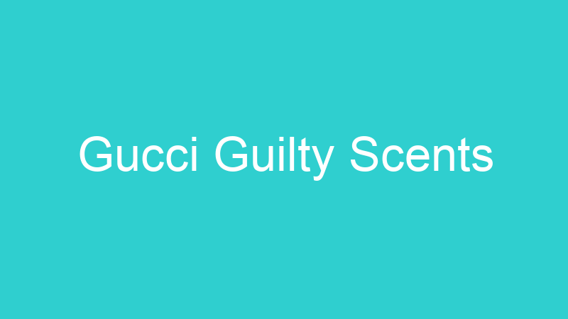 Gucci Guilty Scents