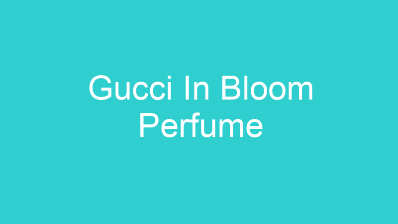 Gucci In Bloom Perfume