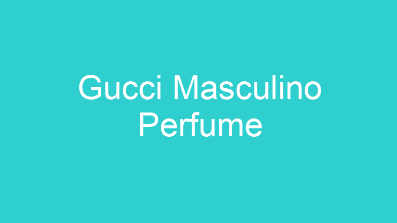 Gucci Masculino Perfume