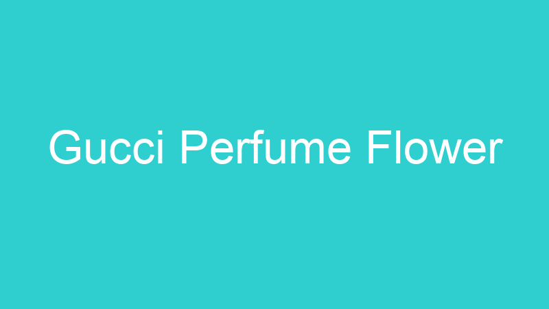 Gucci Perfume Flower