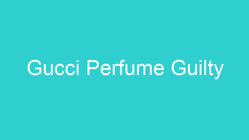 Gucci Perfume Guilty