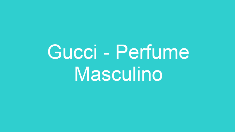 Gucci – Perfume Masculino
