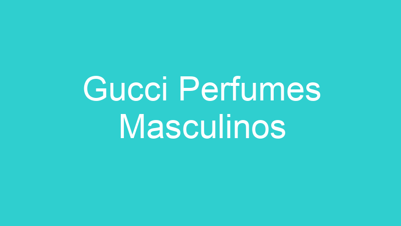 Gucci Perfumes Masculinos
