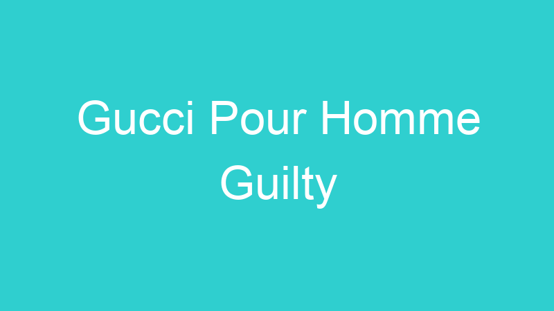 Gucci Pour Homme Guilty