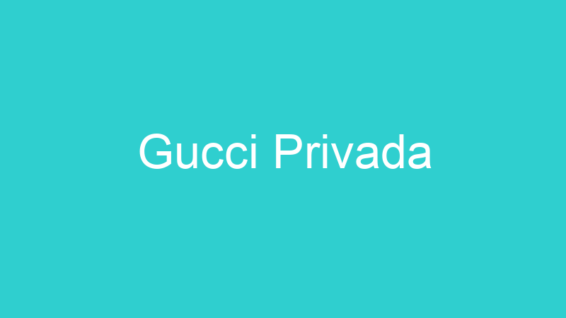 Gucci Privada