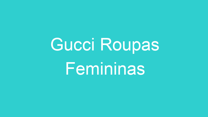Gucci Roupas Femininas