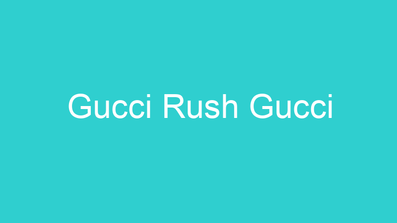 Gucci Rush Gucci