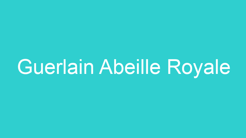 Guerlain Abeille Royale