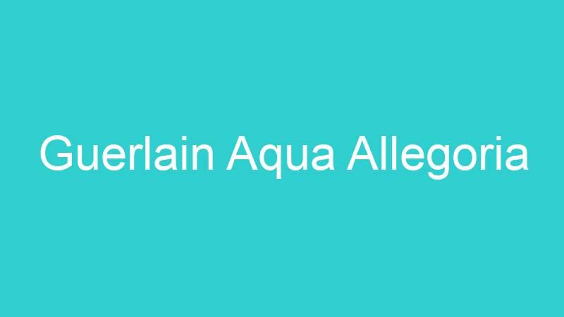 Guerlain Aqua Allegoria