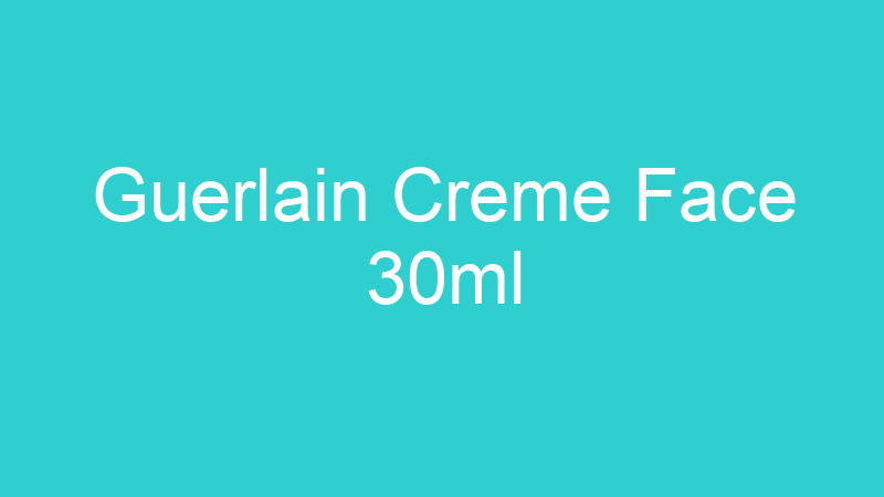 Guerlain Creme Face 30ml