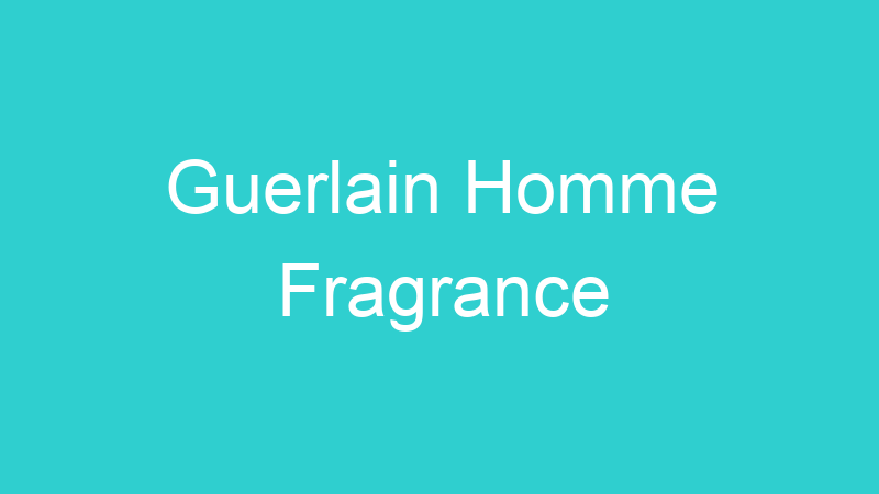 Guerlain Homme Fragrance