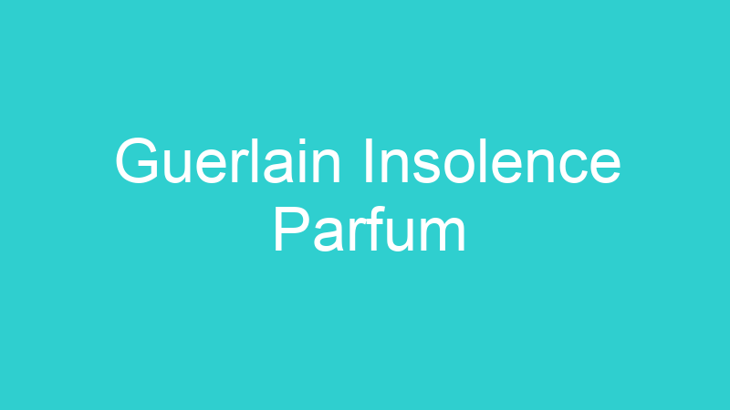 Guerlain Insolence Parfum