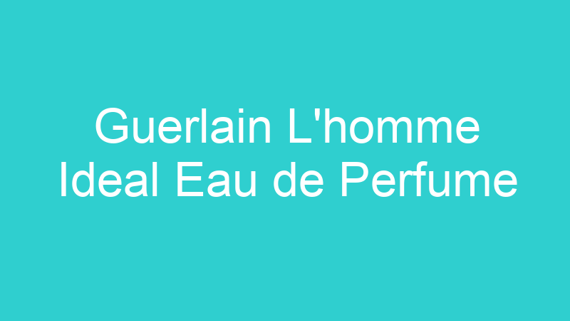 Guerlain L’homme Ideal Eau de Perfume