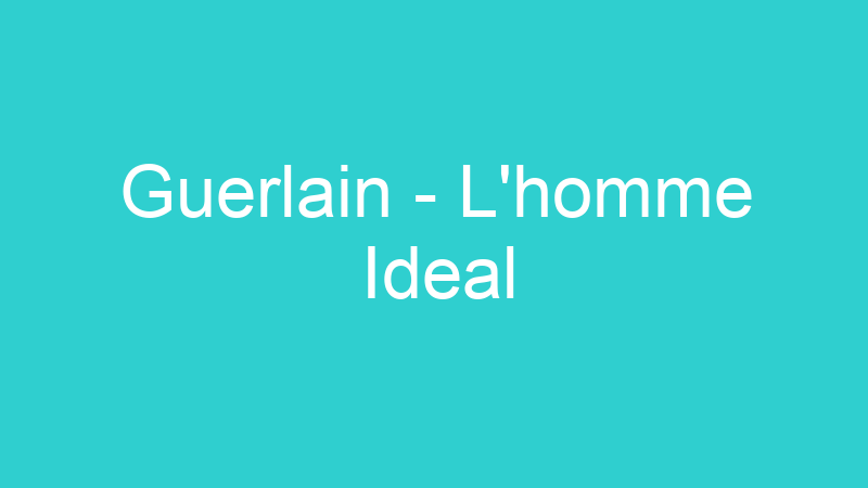 Guerlain – L’homme Ideal