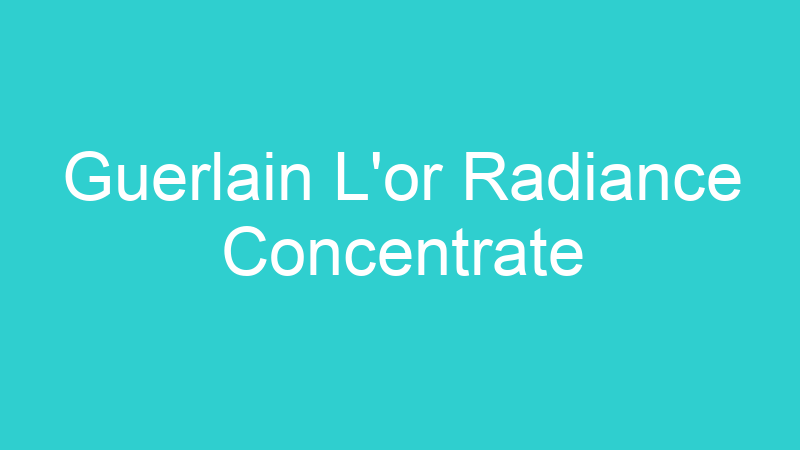 Guerlain L’or Radiance Concentrate