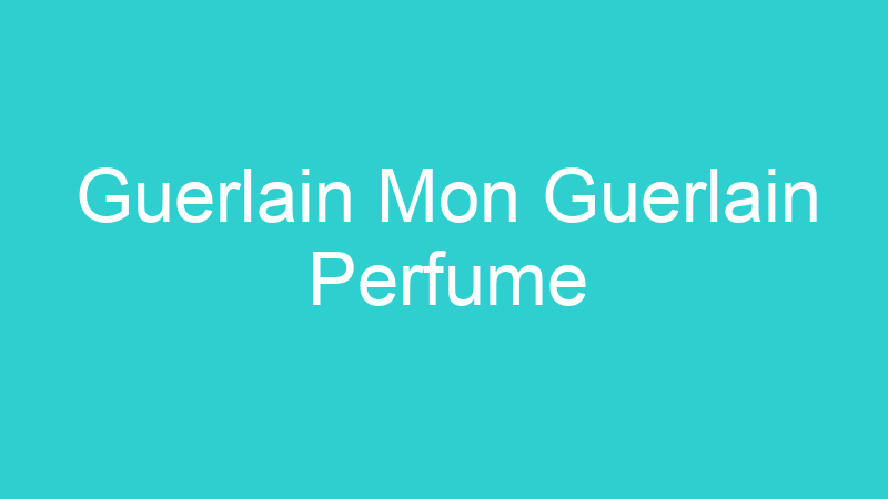 Guerlain Mon Guerlain Perfume
